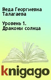 Книга - Уровень 1. Драконы солнца.  Веда Георгиевна Талагаева  - прочитать полностью в библиотеке КнигаГо