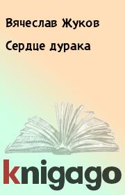 Книга - Сердце дурака.  Вячеслав Жуков  - прочитать полностью в библиотеке КнигаГо