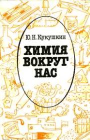 Книга - Химия вокруг нас.  Юрий Николаевич Кукушкин  - прочитать полностью в библиотеке КнигаГо