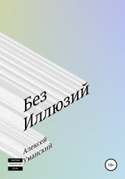 Книга - Без иллюзий.  Алексей Николаевич Уманский  - прочитать полностью в библиотеке КнигаГо