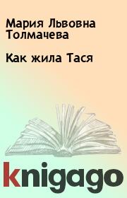 Книга - Как жила Тася.  Мария Львовна Толмачева  - прочитать полностью в библиотеке КнигаГо