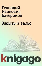 Книга - Забытый вальс.  Геннадий Иванович Бачериков  - прочитать полностью в библиотеке КнигаГо