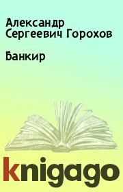Книга - Банкир.  Александр Сергеевич Горохов  - прочитать полностью в библиотеке КнигаГо