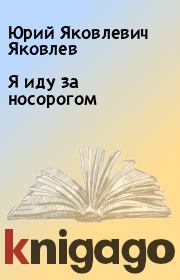 Книга - Я иду за носорогом.  Юрий Яковлевич Яковлев  - прочитать полностью в библиотеке КнигаГо