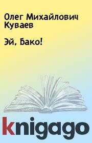 Книга - Эй, Бако!.  Олег Михайлович Куваев  - прочитать полностью в библиотеке КнигаГо