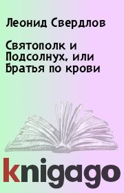Книга - Святополк и Подсолнух, или Братья по крови.  Леонид Свердлов  - прочитать полностью в библиотеке КнигаГо