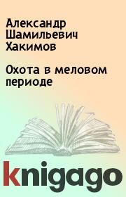 Книга - Охота в меловом периоде.  Александр Шамильевич Хакимов  - прочитать полностью в библиотеке КнигаГо