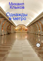 Книга - Однажды в метро.  Михаил Анатольевич Клыков  - прочитать полностью в библиотеке КнигаГо