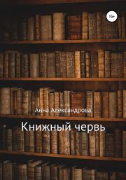 Книга - Книжный червь.  Анна Николаевна Александрова  - прочитать полностью в библиотеке КнигаГо