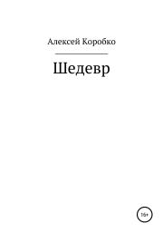 Книга - Шедевр.  Алексей Андреевич Коробко  - прочитать полностью в библиотеке КнигаГо