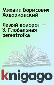 Книга - Левый поворот — 3. Глобальная perestroika.  Михаил Борисович Ходорковский  - прочитать полностью в библиотеке КнигаГо