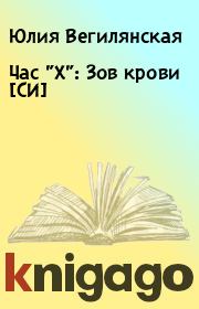 Книга - Час "Х": Зов крови [СИ].  Юлия Вегилянская  - прочитать полностью в библиотеке КнигаГо