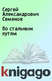Книга - По стальным путям.  Сергей Александрович Семенов  - прочитать полностью в библиотеке КнигаГо