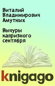 Книга - Вычуры капризного сентября.  Виталий Владимирович Амутных  - прочитать полностью в библиотеке КнигаГо