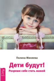 Книга - Дети будут! Разреши себе стать мамой.  Полина Миняева  - прочитать полностью в библиотеке КнигаГо
