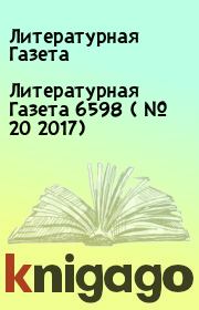 Литературная Газета  6598 ( № 20 2017). Литературная Газета