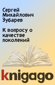 Книга - К вопросу о качестве поколений.  Сергей Михайлович Зубарев  - прочитать полностью в библиотеке КнигаГо