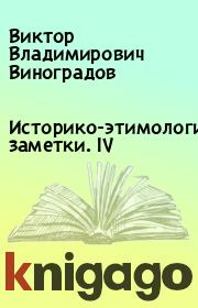 Книга - Историко-этимологические заметки. IV.  Виктор Владимирович Виноградов  - прочитать полностью в библиотеке КнигаГо