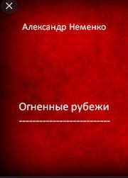 Книга - Огненные рубежи..  Александр Валериевич Неменко  - прочитать полностью в библиотеке КнигаГо