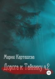 Книга - Дорога к ТАЙНИКУ. Часть 2.  Мария Карташева  - прочитать полностью в библиотеке КнигаГо