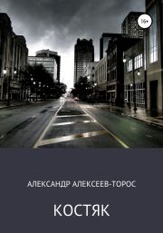 Книга - Костяк. Часть Первая..  Александр Алексеев-Торос  - прочитать полностью в библиотеке КнигаГо