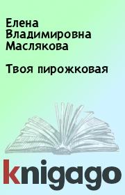 Книга - Твоя пирожковая.  Елена Владимировна Маслякова  - прочитать полностью в библиотеке КнигаГо