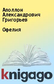 Книга - Офелия.  Аполлон Александрович Григорьев  - прочитать полностью в библиотеке КнигаГо