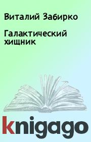 Книга - Галактический хищник.  Виталий Забирко  - прочитать полностью в библиотеке КнигаГо