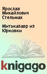 Книга - Митьказавр из Юрковки.  Ярослав Михайлович Стельмах  - прочитать полностью в библиотеке КнигаГо