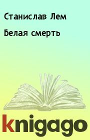 Книга - Белая смерть.  Станислав Лем  - прочитать полностью в библиотеке КнигаГо