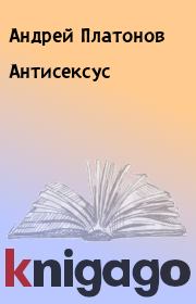 Книга - Антисексус.  Андрей Платонов  - прочитать полностью в библиотеке КнигаГо
