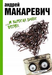 Книга - …Я вырос на ваших песнях.  Андрей Вадимович Макаревич  - прочитать полностью в библиотеке КнигаГо