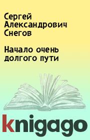 Книга - Начало очень долгого пути.  Сергей Александрович Снегов  - прочитать полностью в библиотеке КнигаГо