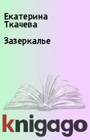 Книга - Зазеркалье.  Екатерина Ткачева  - прочитать полностью в библиотеке КнигаГо