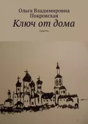 Книга - Ключ от дома.  Ольга Владимировна Покровская  - прочитать полностью в библиотеке КнигаГо