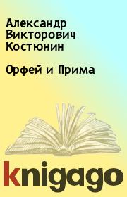Книга - Орфей и Прима.  Александр Викторович Костюнин  - прочитать полностью в библиотеке КнигаГо