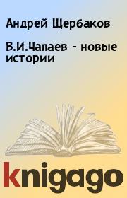 Книга - В.И.Чапаев - новые истории.  Андрей Щербаков  - прочитать полностью в библиотеке КнигаГо