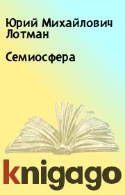 Книга - Семиосфера.  Юрий Михайлович Лотман  - прочитать полностью в библиотеке КнигаГо