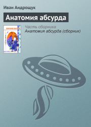 Книга - Анатомия абсурда.  Иван Кузьмич Андрощук  - прочитать полностью в библиотеке КнигаГо