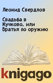Книга - Свадьба в Кучково, или Братья по оружию.  Леонид Свердлов  - прочитать полностью в библиотеке КнигаГо