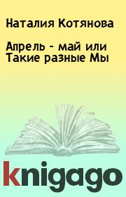 Книга - Апрель - май или Такие разные Мы.  Наталия Котянова  - прочитать полностью в библиотеке КнигаГо