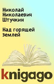 Книга - Над горящей землей.  Николай Николаевич Штучкин  - прочитать полностью в библиотеке КнигаГо