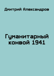 Гуманитарный конвой 1941. Дмитрий Б Александров