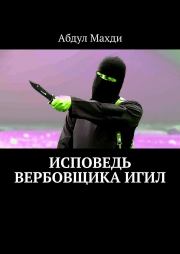 Книга - Исповедь вербовщика ИГИЛ.  Абдул Махди  - прочитать полностью в библиотеке КнигаГо