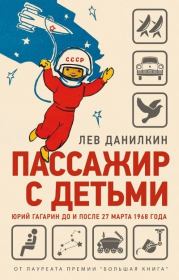 Книга - Пассажир с детьми. Юрий Гагарин до и после 27 марта 1968 года.  Лев Александрович Данилкин  - прочитать полностью в библиотеке КнигаГо
