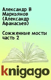 Книга - Сожженные мосты часть 2.  Александр В Маркьянов (Александр Афанасьев)  - прочитать полностью в библиотеке КнигаГо