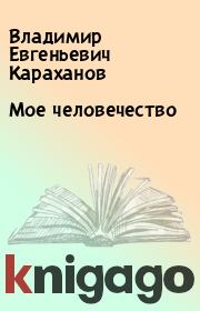 Книга - Мое человечество.  Владимир Евгеньевич Караханов  - прочитать полностью в библиотеке КнигаГо