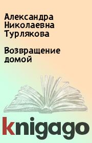Книга - Возвращение домой.  Александра Николаевна Турлякова  - прочитать полностью в библиотеке КнигаГо