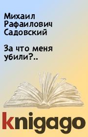 Книга - За что меня убили?...  Михаил Рафаилович Садовский  - прочитать полностью в библиотеке КнигаГо