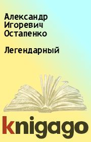 Книга - Легендарный.  Александр Игоревич Остапенко  - прочитать полностью в библиотеке КнигаГо